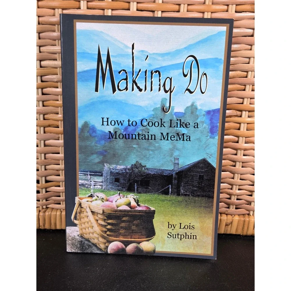 Making Do How to Cook Like a Mountain MeMa Lois Sutphin Appalachian Cookbook